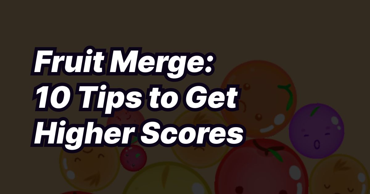 10 Tips to Get Higher Scores in Fruit Merge