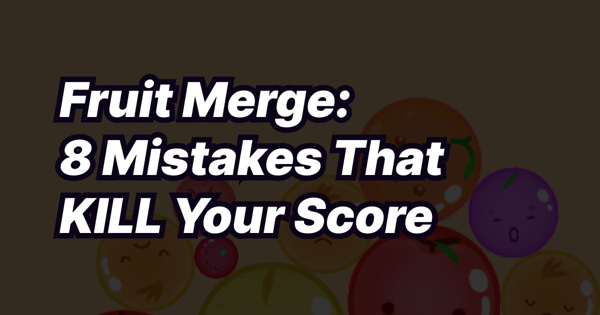 8 Mistakes That Kill Your Score in Fruit Merge