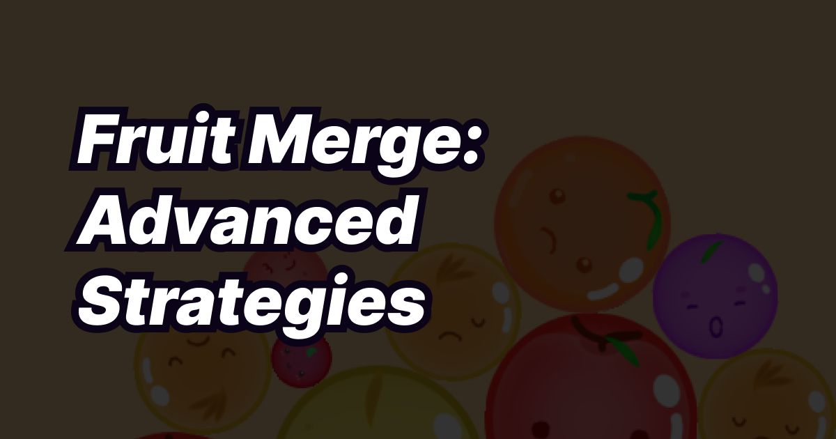 Advanced Strategies for Fruit Merge
