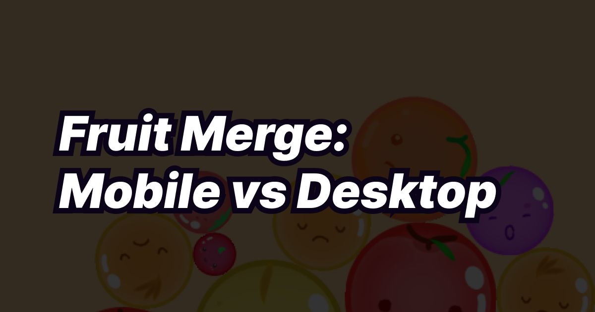 Fruit Merge: Mobile vs Desktop