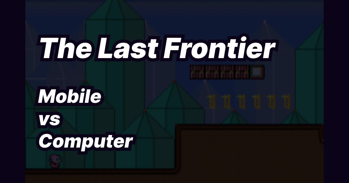 The Last Frontier: Mobile vs Desktop